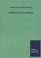 Rudolf von Fischer-Benzon, Rudolph von Fischer-Benzon - Altdeutsche Gartenflora
