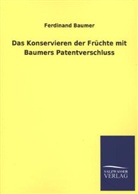 Ferdinand Baumer - Das Konservieren der Früchte mit Baumers Patentverschluss