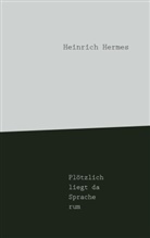 Heinrich Hermes - Plötzlich liegt da Sprache rum