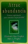 Elizabeth Clare Prophet, Mark L. Prophet - Atrae abundancia : técnicas espirituales para aumentar tu prosperidad