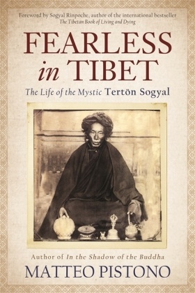 Matteo Pistono - Fearless in Tibet - The Life of the Mystic Terton Sogyal