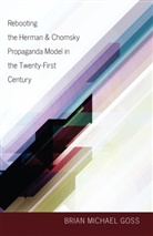 Brian Michael Goss - Rebooting the Herman & Chomsky Propaganda Model in the Twenty-First Century