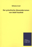 Wilhelm Kroll - Der griechische Alexanderroman von Adolf Ausfeld