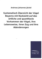 Andreas J. Jäckel, Andreas Johannes Jäckel - Systematisch Übersicht der Vögel Bayerns mit Rücksicht auf das örtliche und quantitavie Vorkommen der Vögel, ihre Lebensweise, ihren Zug und ihre Abänderungen