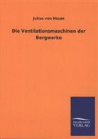 Julius von Hauer - Die Ventilationsmaschinen der Bergwerke