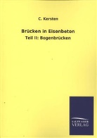 C Kersten, C. Kersten - Brücken in Eisenbeton - 2: Bogenbrücken