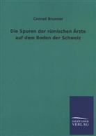 Conrad Brunner - Die Spuren der römischen Ärzte auf dem Boden der Schweiz