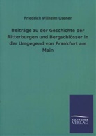 Friedrich Wilhelm Usener - Beiträge zu der Geschichte der Ritterburgen und Bergschlösser in der Umgegend von Frankfurt am Main