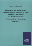 Georg Von Schimpff - Die ersten kursächsischen Leibwachen zu Roß und zu Fuß und Ihre Geschichte
