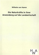 Wilhelm Von Hamm - Die Naturkräfte in ihrer Anwendung auf die Landwirtschaft