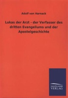 Adolf Von Harnack - Lukas der Arzt - der Verfasser des dritten Evangeliums und der Apostelgeschichte
