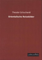 Theodor Schuchardt - Orientalische Reisebilder
