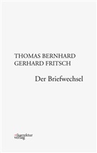 Thomas Bernhard, Gerhard Fritsch, Bernhard Thomas, Raimund Fellinger, Martin Huber - Thomas Bernhard, Gerhard Fritsch: Der Briefwechsel