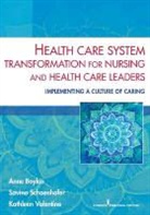 Anne Boykin, Anne MN Boykin, Anne/ Schoenhofer Boykin, Savina Schoenhofer, Savina MN BSN Schoenhofer, Kathleen Valentine... - Health Care System Transformation for Nursing and Health Care Leaders