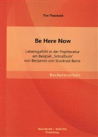 Tim Theobald - Be Here Now: Lebensgefühl in der Popliteratur am Beispiel "Soloalbum" von Benjamin von Stuckrad-Barre