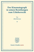 Alfred Bertram - Der Kinematograph in seinen Beziehungen zum Urheberrecht