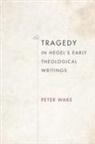 Peter Wake, Wake Peter - Tragedy in Hegel''s Early Theological Writings