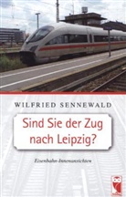 Wilfried Sennewald - Sind Sie der Zug nach Leipzig?