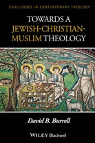 D Burrell, David B Burrell, David B. Burrell, David B. (University of Notre Dame Burrell - Towards a Jewish-Christian-Muslim Theology