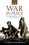 Robert Gerwarth, Robert (Professor of Modern History Gerwarth, Robert Horne Gerwarth, John Horne, Robert Gerwarth, Robert (Professor of Modern History Gerwarth... - War in Peace
