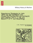 Friedrich Carl Ferdinand Von Mueffling, Karl von Müffling, C W. - Napoleons Strategie im Jahr 1813 von der Schlacht von Gross-Gorschen bis zur Schlacht von Leipzig, von C. v. W. [i.e. Baron F. C. F. von Mueffling].