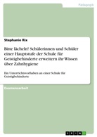 Stephanie Rix - Bitte lächeln! Schülerinnen und Schüler einer Hauptstufe der Schule für Geistigbehinderte erweitern ihr Wissen über Zahnhygiene