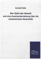 Konrad Falke - Der Geist der Gewalt und eine Auseinandersetzung über die schweizerische Neutralität