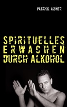 Patrick Aigner - Spirituelles Erwachen durch Alkohol