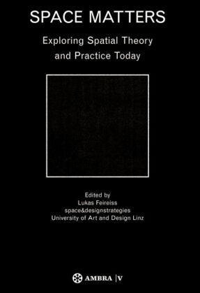 Luka Feireiss, Lukas Feireiss - Space Matters Exploring Spatial Theory and Practice Today