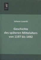 Johann Loserth - Geschichte des späteren Mittelalters von 1197 bis 1492