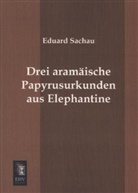 Eduard Sachau - Drei aramäische Papyrusurkunden aus Elephantine