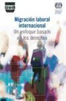 Organización Internacional del Trabajo - Migración laboral internacional : un enfoque basado en los derechos