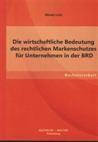 Mirela Lolic - Die wirtschaftliche Bedeutung des rechtlichen Markenschutzes für Unternehmen in der BRD