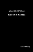 Johann G. Kohl, Johann Georg Kohl - Reisen in Kanada