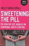 Holly Grigg Spall, Holly GriggâEUR"spall, Holly GriggâEUR¿spall, Holly Grigg-Spall, Holy Grigg-Spall, Holly Grigg–spall - Sweetening the Pill – or How We Got Hooked on Hormonal Birth Control