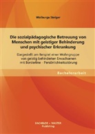 Walburga Steiger - Die sozialpädagogische Betreuung von Menschen mit geistiger Behinderung und psychischer Erkrankung