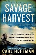 Carl Hoffman - Savage Harvest - A Tale of Cannibals, Colonialism, and Michael Rockefeller's Tragic Qu