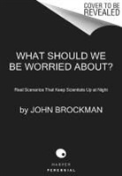 John Brockman - What Should We Be Worried About?