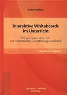 Stefan Hohlfeld - Interaktive Whiteboards im Unterricht: Wie kann guter Unterricht mit multimedialer Unterstützung aussehen?