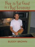 Buddy Brown - How to Eat Good in a Bad Economy