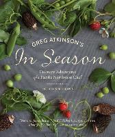 Greg Atkinson, Greg/ Burggraaf Atkinson, Charity Burggraaf, Charity Burggraaf - Greg Atkinson's in Season Culinary Adventures of a Pacific Northwest Chef