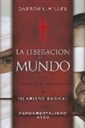 Darrow L. Miller - La Liberacion del Mundo: Una Respuesta Cristiana Al Islamismo Redical y El Fundimentalismo Ateo