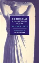 William H Gass, William H. Gass, William H./ Gorra Gass, Michael Gorra - On Being Blue