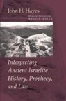 John H. Hayes, Brad Kelle, Brad E. Kelle - Interpreting Ancient Israelite History, Prophecy, and Law