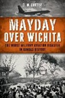 D. W. Carter - Mayday Over Wichita: The Worst Military Aviation Disaster in Kansas History