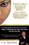 T. D. Brown - Think Like a Godly Man... ACT Like a Virtuous Woman
