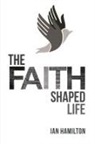 Ian Hamilton - The Faith-Shaped Life