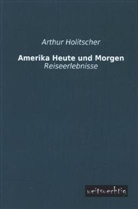 Arthur Holitscher - Amerika - Heute und Morgen