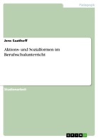Jens Saathoff - Aktions- und Sozialformen im Berufsschulunterricht