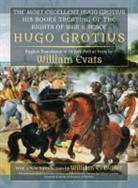 Hugo Grotius - The Most Excellent Hugo Grotius, His Books Treating of the Rights of War & Peace